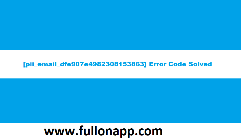 Exactly how To Fix  [pii_email_dfe907e4982308153863] Mistake Code Solved