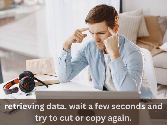 retrieving data. wait a few seconds and try to cut or copy again.